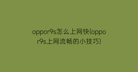 oppor9s怎么上网快(oppor9s上网流畅的小技巧)