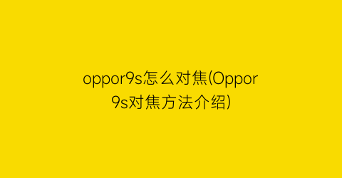 oppor9s怎么对焦(Oppor9s对焦方法介绍)