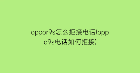 oppor9s怎么拒接电话(oppo9s电话如何拒接)