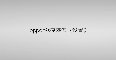 oppor9s痕迹怎么设置()