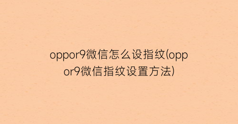 oppor9微信怎么设指纹(oppor9微信指纹设置方法)