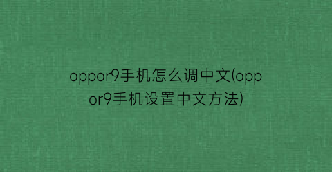 “oppor9手机怎么调中文(oppor9手机设置中文方法)