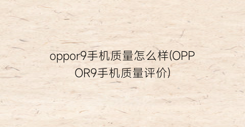 oppor9手机质量怎么样(OPPOR9手机质量评价)