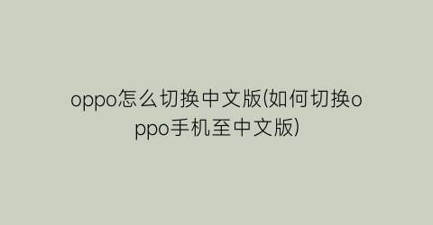 oppo怎么切换中文版(如何切换oppo手机至中文版)