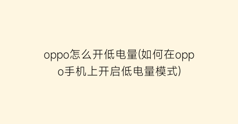 “oppo怎么开低电量(如何在oppo手机上开启低电量模式)