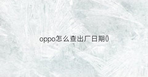 “oppo怎么查出厂日期()