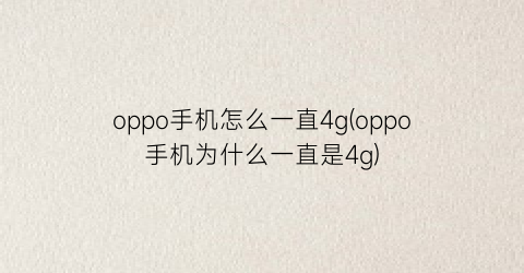 oppo手机怎么一直4g(oppo手机为什么一直是4g)