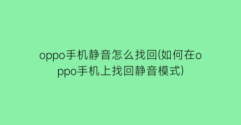 oppo手机静音怎么找回(如何在oppo手机上找回静音模式)