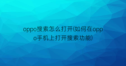 “oppo搜索怎么打开(如何在oppo手机上打开搜索功能)