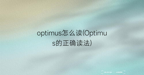 optimus怎么读(Optimus的正确读法)