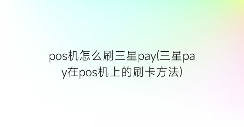 pos机怎么刷三星pay(三星pay在pos机上的刷卡方法)