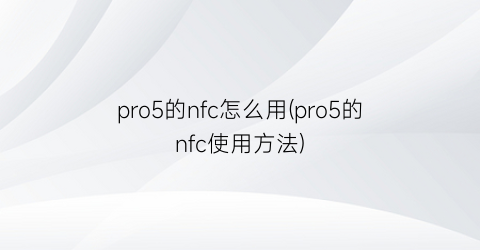 pro5的nfc怎么用(pro5的nfc使用方法)