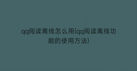 “qq阅读离线怎么用(qq阅读离线功能的使用方法)