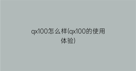 qx100怎么样(qx100的使用体验)