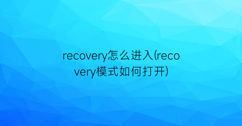 recovery怎么进入(recovery模式如何打开)