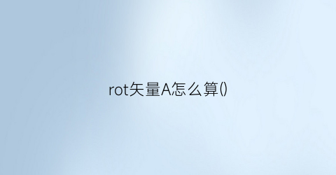 rot矢量A怎么算()