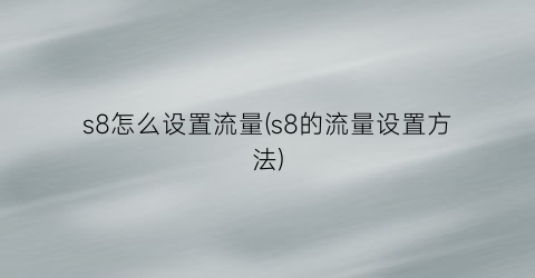 “s8怎么设置流量(s8的流量设置方法)