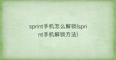 “sprint手机怎么解锁(sprint手机解锁方法)