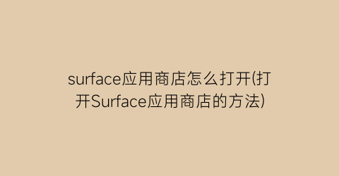 surface应用商店怎么打开(打开Surface应用商店的方法)