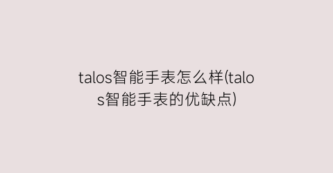 talos智能手表怎么样(talos智能手表的优缺点)