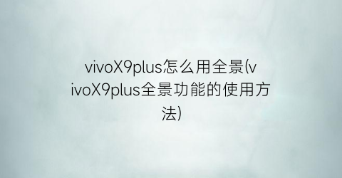 vivoX9plus怎么用全景(vivoX9plus全景功能的使用方法)