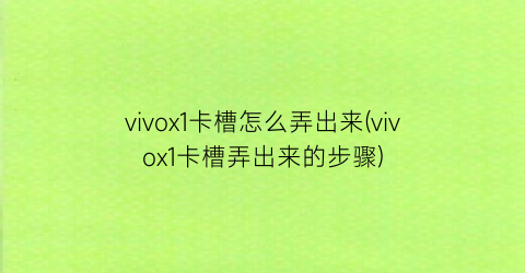 “vivox1卡槽怎么弄出来(vivox1卡槽弄出来的步骤)