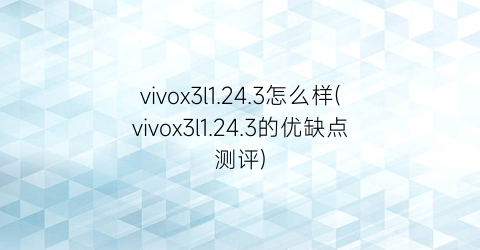 vivox3l1.24.3怎么样(vivox3l1.24.3的优缺点测评)