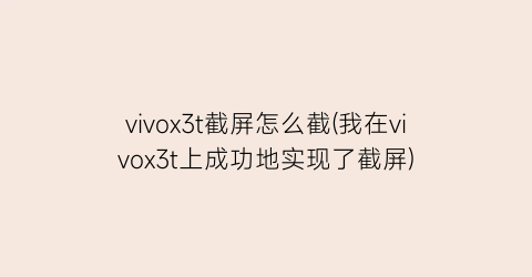 “vivox3t截屏怎么截(我在vivox3t上成功地实现了截屏)