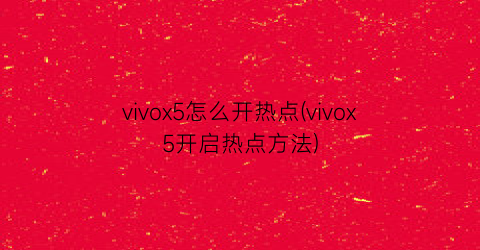 vivox5怎么开热点(vivox5开启热点方法)