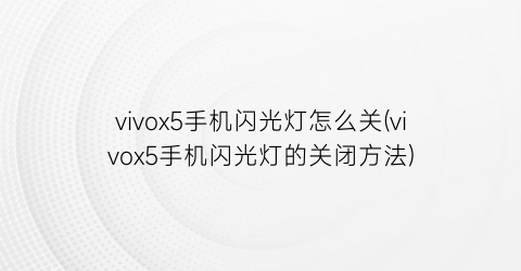 vivox5手机闪光灯怎么关(vivox5手机闪光灯的关闭方法)