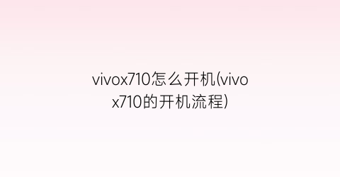 vivox710怎么开机(vivox710的开机流程)