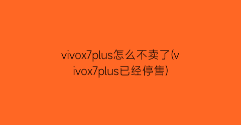 vivox7plus怎么不卖了(vivox7plus已经停售)