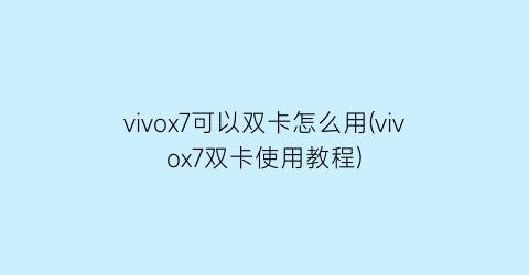 vivox7可以双卡怎么用(vivox7双卡使用教程)