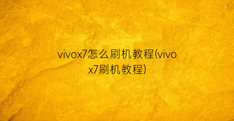 vivox7怎么刷机教程(vivox7刷机教程)