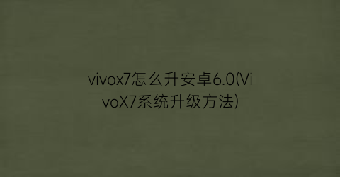 vivox7怎么升安卓6.0(VivoX7系统升级方法)