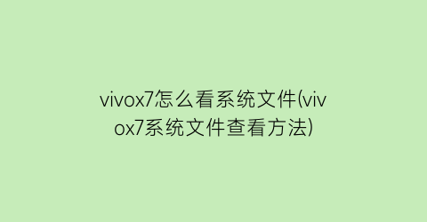 vivox7怎么看系统文件(vivox7系统文件查看方法)