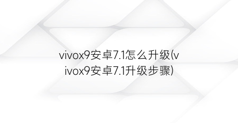 vivox9安卓7.1怎么升级(vivox9安卓7.1升级步骤)