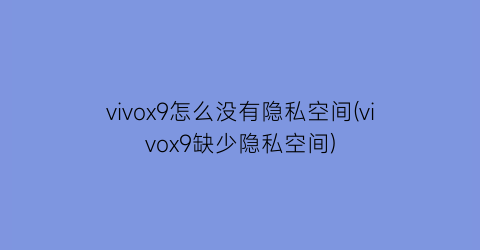 vivox9怎么没有隐私空间(vivox9缺少隐私空间)