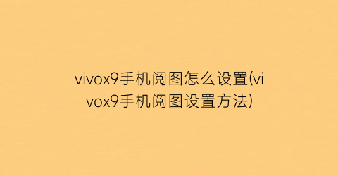 vivox9手机阅图怎么设置(vivox9手机阅图设置方法)