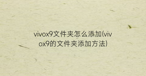vivox9文件夹怎么添加(vivox9的文件夹添加方法)
