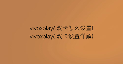 “vivoxplay6双卡怎么设置(vivoxplay6双卡设置详解)