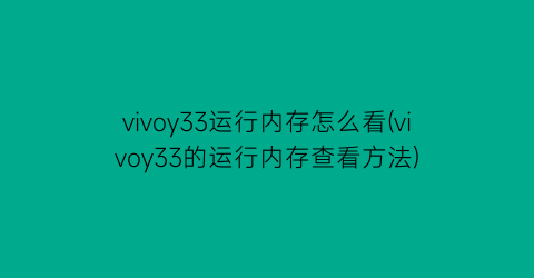vivoy33运行内存怎么看(vivoy33的运行内存查看方法)