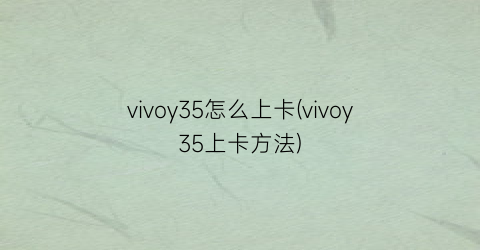 vivoy35怎么上卡(vivoy35上卡方法)