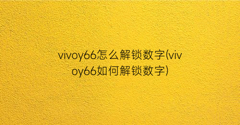 vivoy66怎么解锁数字(vivoy66如何解锁数字)