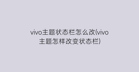 vivo主题状态栏怎么改(vivo主题怎样改变状态栏)