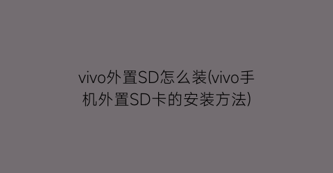 vivo外置SD怎么装(vivo手机外置SD卡的安装方法)