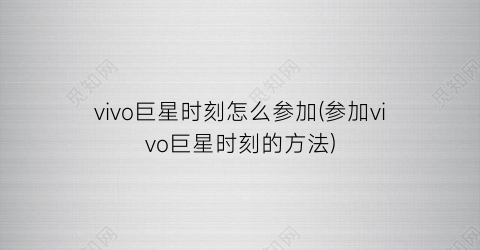 vivo巨星时刻怎么参加(参加vivo巨星时刻的方法)