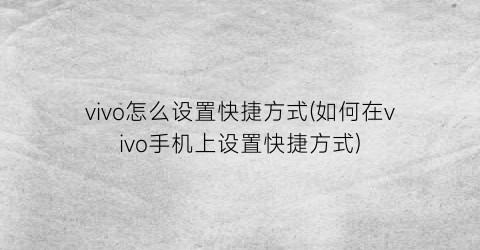 “vivo怎么设置快捷方式(如何在vivo手机上设置快捷方式)