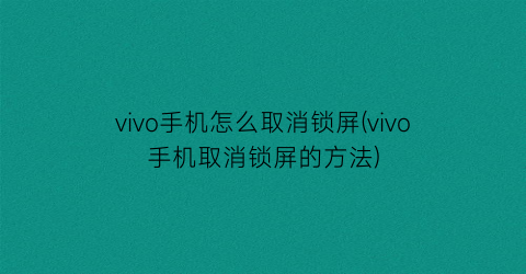 vivo手机怎么取消锁屏(vivo手机取消锁屏的方法)