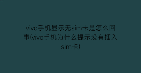 vivo手机显示无sim卡是怎么回事(vivo手机为什么提示没有插入sim卡)
